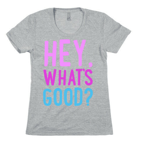 Hey, What's Good? Womens T-Shirt
