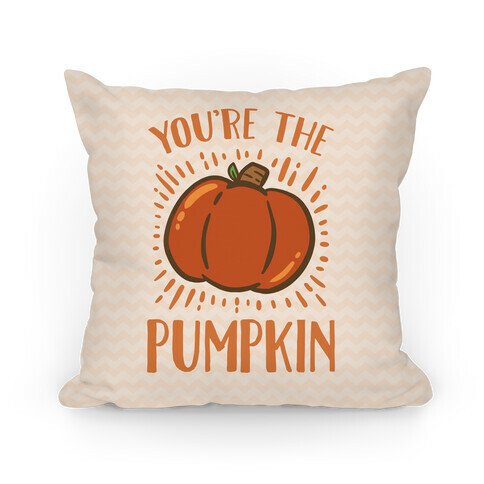 You're The Pumpkin Pillow