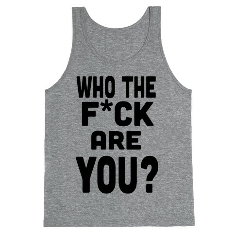 Who the F*** are You?! (tank) Tank Top