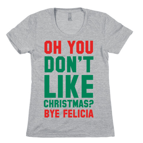 Don't Like Christmas? Bye Felicia Womens T-Shirt