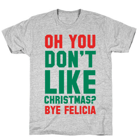 Don't Like Christmas? Bye Felicia T-Shirt