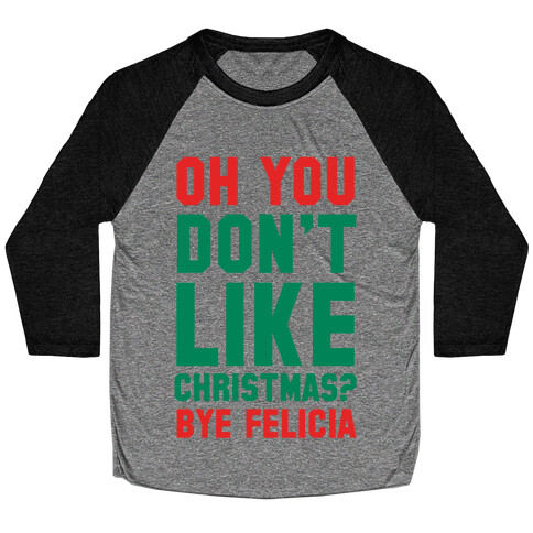 Don't Like Christmas? Bye Felicia Baseball Tee