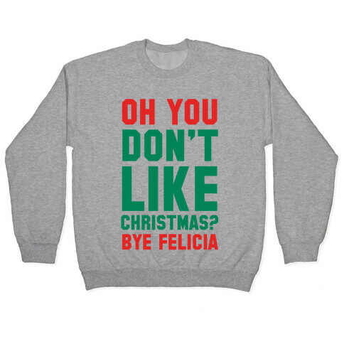 Don't Like Christmas? Bye Felicia Pullover