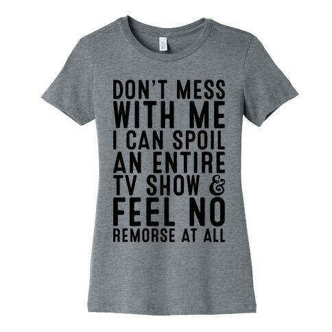 Don't Mess with Me I Can Spoil an Entire TV Show Womens T-Shirt