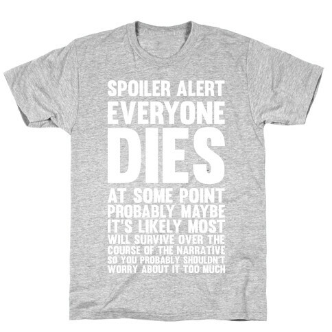 Spoiler Alert Everyone Dies at Some Point Probably Maybe T-Shirt