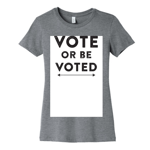 Vote or be Voted Womens T-Shirt