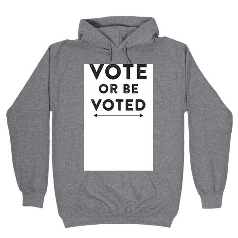 Vote or be Voted Hooded Sweatshirt