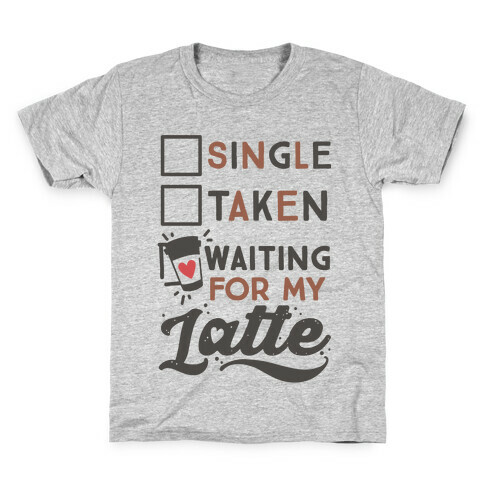 Single Taken Waiting for My Latte Kids T-Shirt