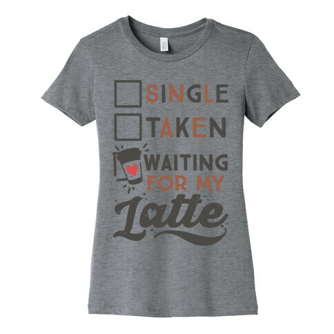 Single Taken Waiting for My Latte Womens T-Shirt