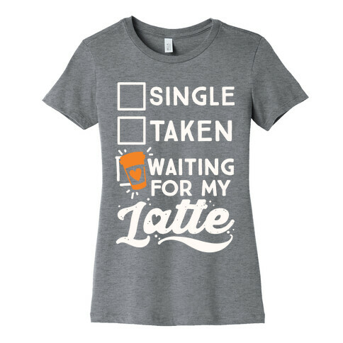 Single Taken Waiting for My Latte Womens T-Shirt