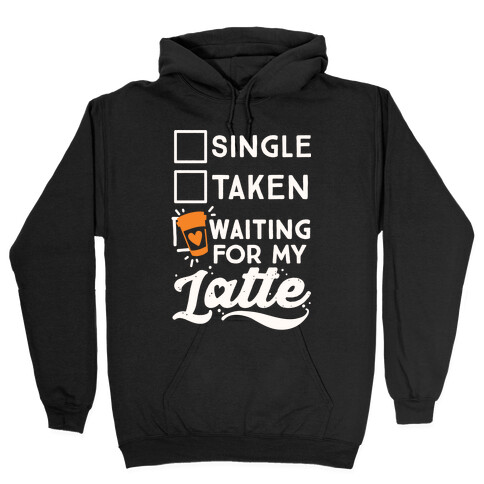 Single Taken Waiting for My Latte Hooded Sweatshirt