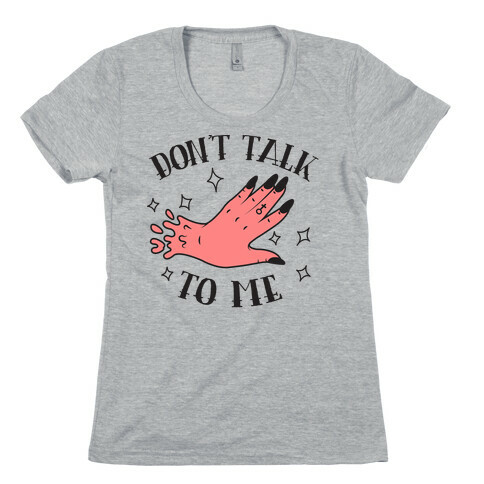 Don't Talk to Me Womens T-Shirt