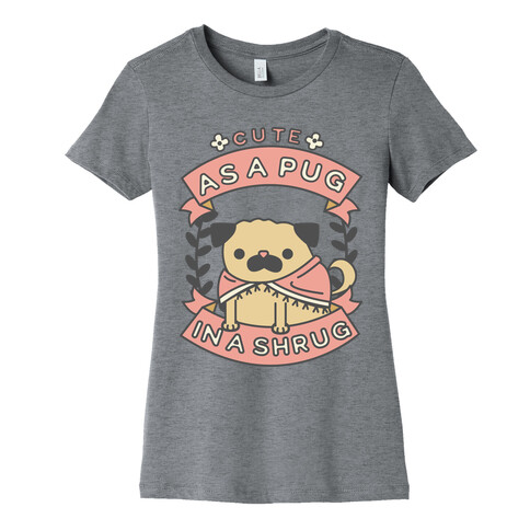 Cute as a Pug in a Shrug Womens T-Shirt