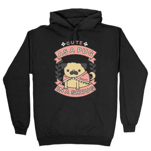 Cute as a Pug in a Shrug Hooded Sweatshirt