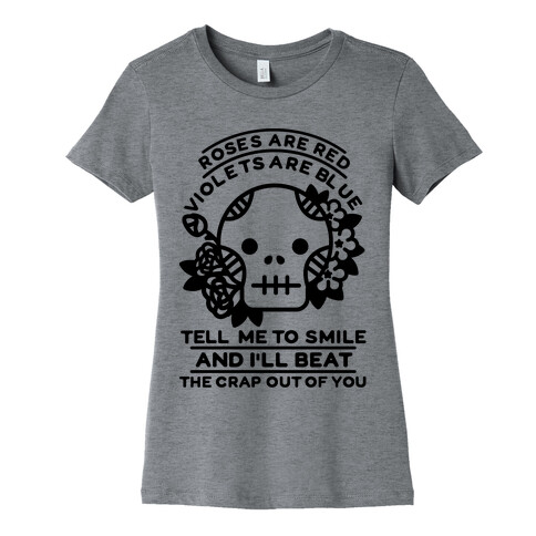 Roses are Red Violets Are Blue Tell Me to Smile And I'll Beat the Crap Out of You Womens T-Shirt