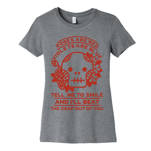 Roses are Red Violets Are Blue Tell Me to Smile And I'll Beat the Crap Out of You Womens T-Shirt