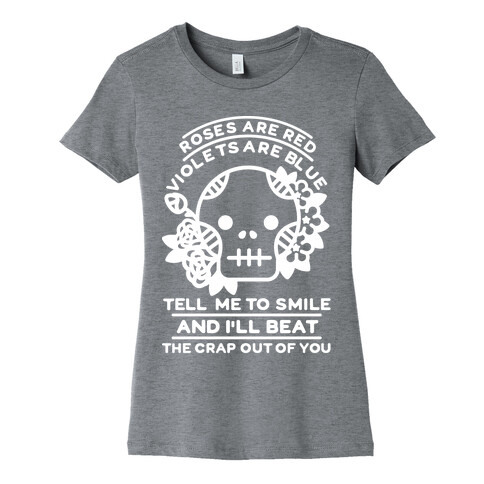 Roses are Red Violets Are Blue Tell Me to Smile And I'll Beat the Crap Out of You Womens T-Shirt