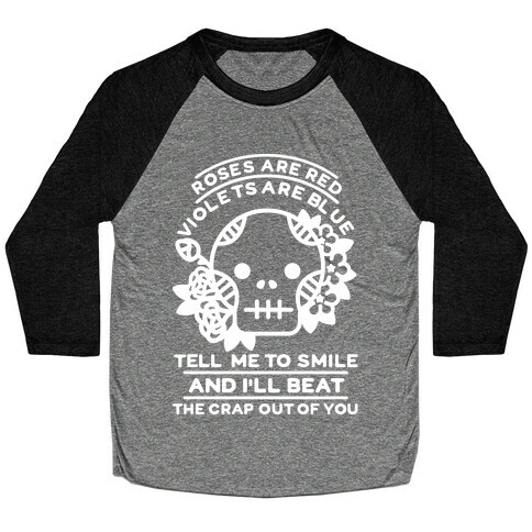 Roses are Red Violets Are Blue Tell Me to Smile And I'll Beat the Crap Out of You Baseball Tee