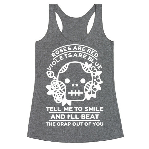 Roses are Red Violets Are Blue Tell Me to Smile And I'll Beat the Crap Out of You Racerback Tank Top