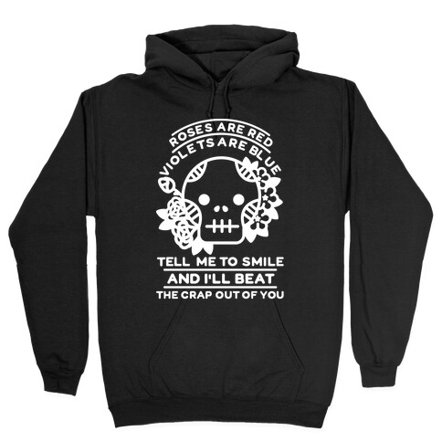 Roses are Red Violets Are Blue Tell Me to Smile And I'll Beat the Crap Out of You Hooded Sweatshirt