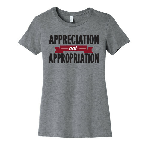 Appreciation Not Appropriation Womens T-Shirt