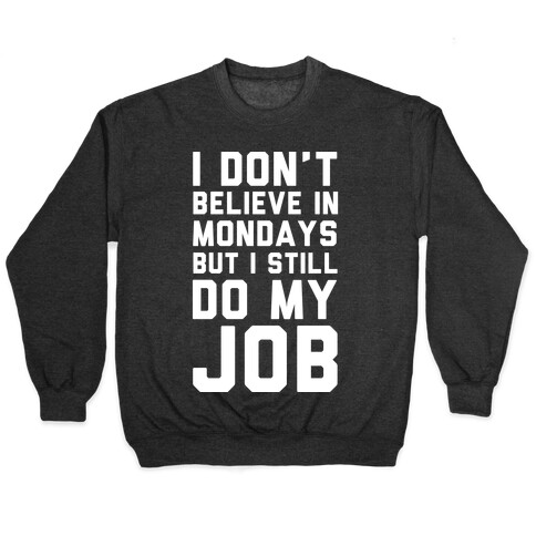 I Don't Believe in Mondays But I Still Do My Job Pullover