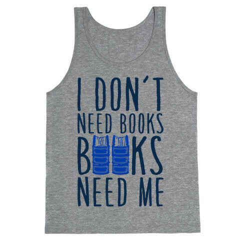 I Don't Need Books, Books Need Me Tank Top