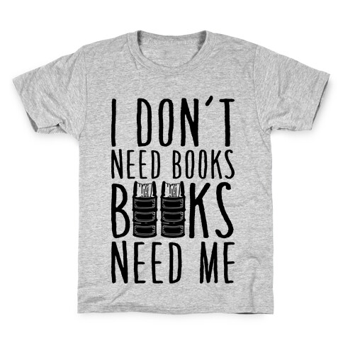 I Don't Need Books, Books Need Me Kids T-Shirt