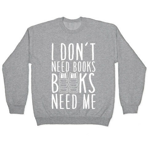 I Don't Need Books, Books Need Me Pullover