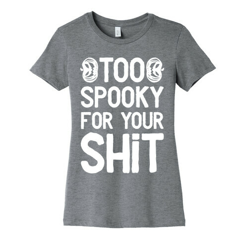 Too Spooky For Your Shit Womens T-Shirt