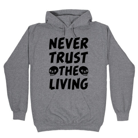 Never Trust The Living Hooded Sweatshirt