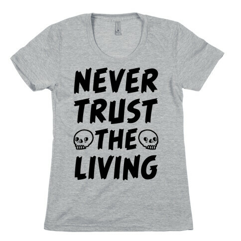 Never Trust The Living Womens T-Shirt