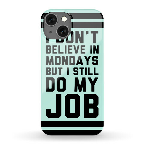 I Don't Believe in Mondays But I Still Do My Job Phone Case
