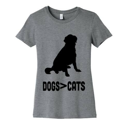 Dogs Greater Than Cats Womens T-Shirt