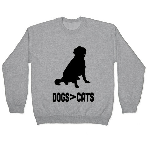 Dogs Greater Than Cats Pullover