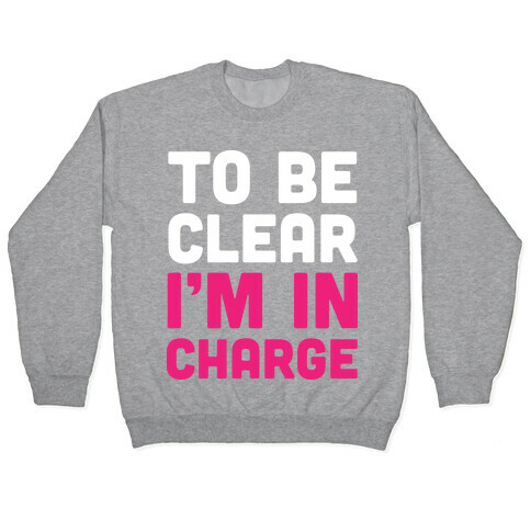 To Be Clear I'm In Charge Pullover