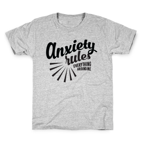 Anxiety Rules Everything Around Me Kids T-Shirt