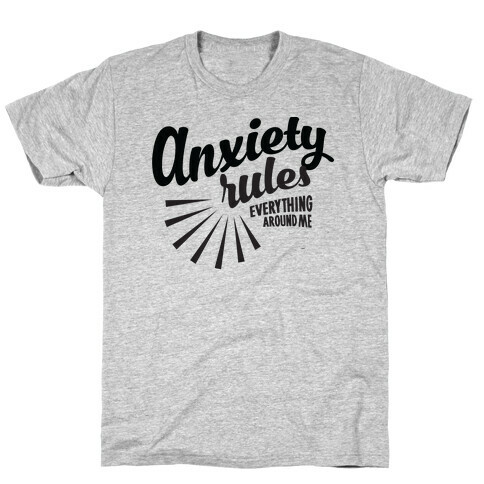 Anxiety Rules Everything Around Me T-Shirt