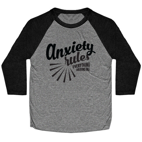 Anxiety Rules Everything Around Me Baseball Tee