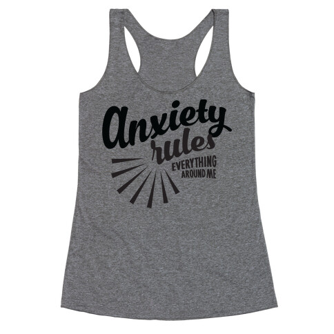 Anxiety Rules Everything Around Me Racerback Tank Top