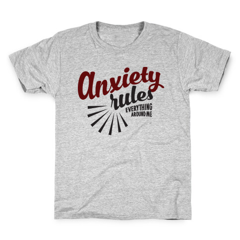 Anxiety Rules Everything Around Me Kids T-Shirt