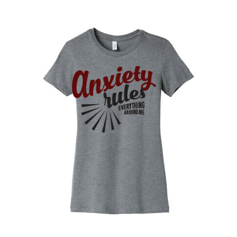 Anxiety Rules Everything Around Me Womens T-Shirt