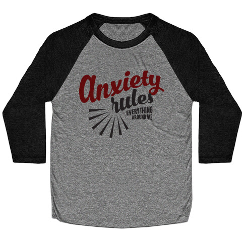 Anxiety Rules Everything Around Me Baseball Tee