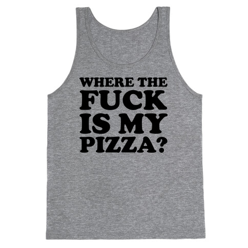 Where The F*** Is My Pizza? Tank Top