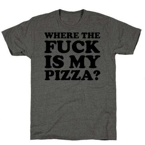 Where The F*** Is My Pizza? T-Shirt