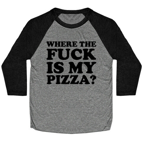 Where The F*** Is My Pizza? Baseball Tee