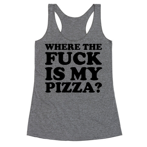 Where The F*** Is My Pizza? Racerback Tank Top