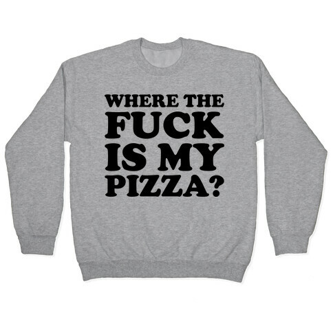 Where The F*** Is My Pizza? Pullover