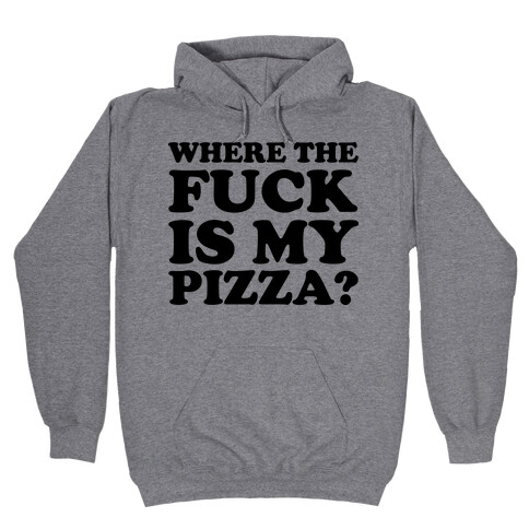 Where The F*** Is My Pizza? Hooded Sweatshirt