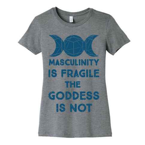 Masculinity is Fragile The Goddess is Not Womens T-Shirt
